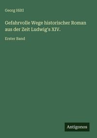 Produktbild: Gefahrvolle Wege historischer Roman aus der Zeit Ludwig's XIV.