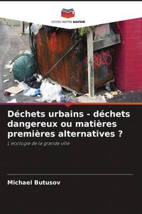 Produktbild: D&eacute;chets urbains - d&eacute;chets dangereux ou mati&egrave;res premi&egrave;res alternatives ?