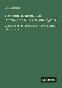 Produktbild: The Eve of the Revolution; A Chronicle of the Breach with England