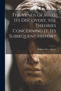 Produktbild: The Venus of Milo. Its Discovery, the Theories Concerning It, Its Subsequent History