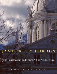 Bild vom Artikel James Riely Gordon: His Courthouses and Other Public Architecture vom Autor Chris Meister