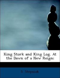 Produktbild: Stepniak, S: King Stork and King Log. At the Dawn of a New R