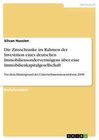 Produktbild: Die Zinsschranke im Rahmen der Investition eines deutschen Immobiliensonderverm&ouml;gens &uuml;ber eine Immobilienkapitalgesellschaft