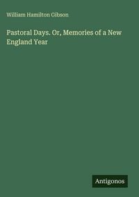 Produktbild: Pastoral Days. Or, Memories of a New England Year