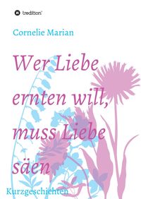 Bild vom Artikel Wer Liebe ernten will, muss Liebe säen vom Autor Cornelie Marian