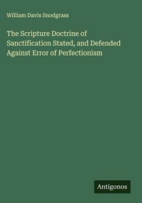 Produktbild: The Scripture Doctrine of Sanctification Stated, and Defended Against Error of Perfectionism