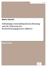 Produktbild: Selbst&auml;ndige wirtschaftsjuristische Beratung und die &Auml;nderung des Rechtsberatungsgesetzes (RBerG)