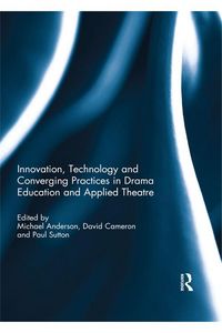 Produktbild: Innovation, Technology and Converging Practices in Drama Education and Applied Theatre