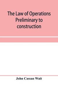 Produktbild: The law of operations preliminary to construction in engineering and architecture. Rights in real property, boundaries, easements, and franchises. For