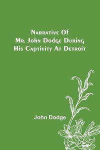 Produktbild: Narrative of Mr. John Dodge during his Captivity at Detroit