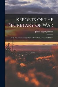 Produktbild: Reports of the Secretary of War: With Reconnaissance of Routes From San Antonio to El Paso