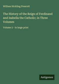 Produktbild: The History of the Reign of Ferdinand and Isabella the Catholic; in Three Volumes