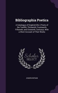 Produktbild: Bibliographia Poetica: A Catalogue of Engleish [Sic.] Poets of the Twelfth, Thirteenth, Fourteenth, Fifteenth, and Sixteenth, Centurys, With