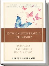 Produktbild: Entwicklungstrauma &uuml;berwinden - Dein ganz pers&ouml;nlicher Trauma Coach: In 7 einfac
