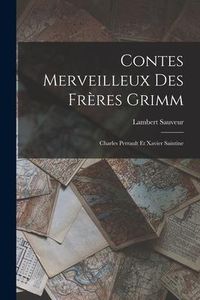Produktbild: Contes Merveilleux Des Fr&egrave;res Grimm: Charles Perrault Et Xavier Saintine