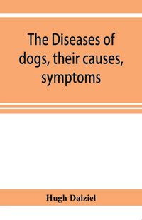 Produktbild: The Diseases of dogs, their causes, symptoms, and treatment to which are added instructions in cases of injury and poisoning and Brief Directions for