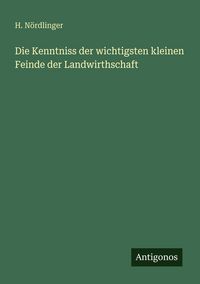 Produktbild: Die Kenntniss der wichtigsten kleinen Feinde der Landwirthschaft