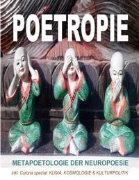 Produktbild: Poetropie - Metapoetologie der Neuropoesie inkl. Corona Spezial zu Klima, Kosmologie & Kulturpolitik