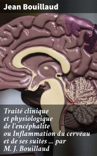 Produktbild: Trait&eacute; clinique et physiologique de l'enc&eacute;phalite ou Inflammation du cerveau et de ses suites ... par M. J. Bouillaud