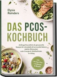 Produktbild: Das PCOS-Kochbuch: Anf&auml;ngerfreundliche & genussvolle Rezepte f&uuml;r mikrobielle & hormonelle Balance - stabiler Blutzucker, mehr Energie & Wohlbefinden im Alltag - inkl. 30-Tage-Plan + 5 Bonus E-Books