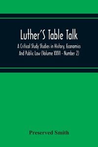 Produktbild: Luther'S Table Talk, A Critical Study Studies In History, Economics And Public Law (Volume Xxvi - Number 2)