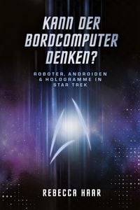 Produktbild: Kann der Bordcomputer denken? Roboter, Androiden & Hologramme in Star Trek