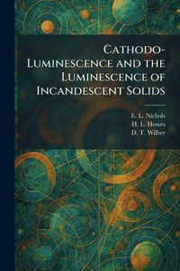 Produktbild: Cathodo-Luminescence and the Luminescence of Incandescent Solids