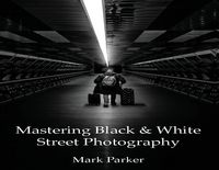 Produktbild: Mastering Black & White Street Photography
