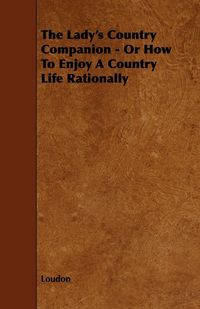 Produktbild: The Lady's Country Companion - Or How to Enjoy a Country Life Rationally