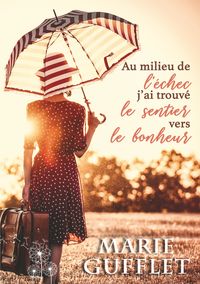 Produktbild: Au milieu de l'&eacute;chec, j'ai trouv&eacute; le sentier vers le bonheur
