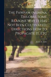 Produktbild: The Pawpaw (Asimina Triloba), Some Reasons Why It Has Not Been Cultivated, Directions How to Propagate It, Etc