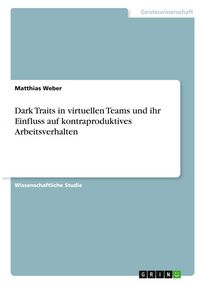 Produktbild: Dark Traits in virtuellen Teams und ihr Einfluss auf kontraproduktives Arbeitsverhalten