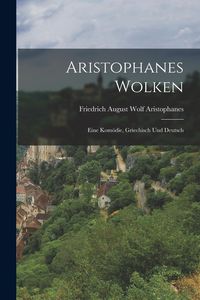 Produktbild: Aristophanes Wolken: Eine Kom&ouml;die, Griechisch und Deutsch