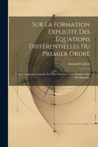 Produktbild: Sur La Formation Explicite Des &Eacute;quations Diff&eacute;rentielles Du Premier Ordre: Dont L'Int&eacute;grale G&eacute;n&eacute;rale Est Une Fonction &Agrave; Un Nombre Fini De Branches