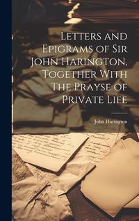 Produktbild: Letters and Epigrams of Sir John Harington, Together With The Prayse of Private Life