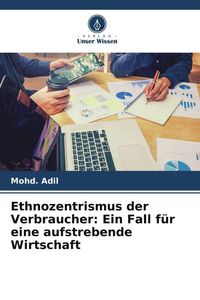 Produktbild: Ethnozentrismus der Verbraucher: Ein Fall f&uuml;r eine aufstrebende Wirtschaft