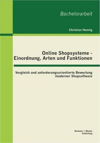 Produktbild: Online Shopsysteme - Einordnung, Arten und Funktionen: Vergleich und anforderungsorientierte Bewertung moderner Shopsoftware