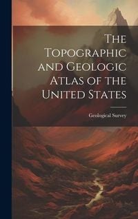 Produktbild: The Topographic and Geologic Atlas of the United States