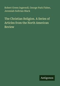 Produktbild: The Christian Religion. A Series of Articles from the North American Review
