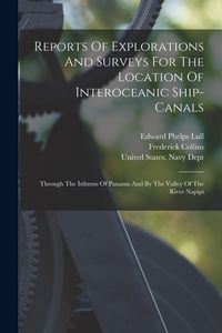 Produktbild: Reports Of Explorations And Surveys For The Location Of Interoceanic Ship-canals: Through The Isthmus Of Panama And By The Valley Of The River Napipi