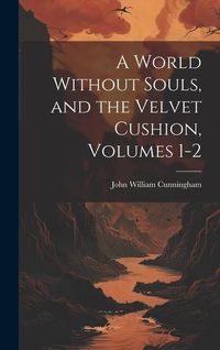 Produktbild: A World Without Souls, and the Velvet Cushion, Volumes 1-2