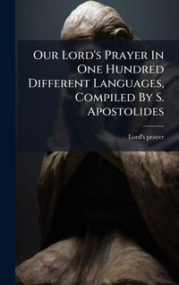 Produktbild: Our Lord's Prayer In One Hundred Different Languages, Compiled By S. Apostolides