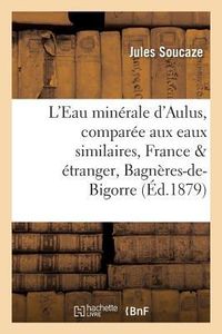 Produktbild: L'Eau Min&eacute;rale d'Aulus, Compar&eacute;e Aux Eaux Similaires de France Et de l'&Eacute;tranger, Bagn&egrave;res-De-Bigorre