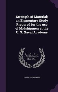 Produktbild: Strength of Material; an Elementary Study Prepared for the use of Midshipmen at the U. S. Naval Academy