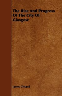 Produktbild: The Rise And Progress Of The City Of Glasgow