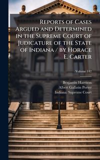 Produktbild: Reports of Cases Argued and Determined in the Supreme Court of Judicature of the State of Indiana / by Horace E. Carter