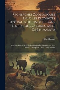 Produktbild: Recherches Zoologiques Dans Les Provinces Centrales De L'inde Et Dans Les R&eacute;gions Occidentales De L'himalaya