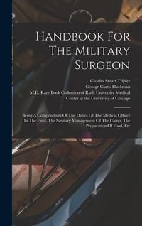 Produktbild: Handbook For The Military Surgeon: Being A Compendium Of The Duties Of The Medical Officer In The Field, The Sanitary Management Of The Camp, The Prep