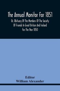 Produktbild: The Annual Monitor For 1851 Or, Obituary Of The Members Of The Society Of Friends In Great Britain And Ireland For The Year 1850