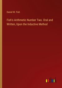 Produktbild: Fish's Arithmetic Number Two. Oral and Written, Upon the Inductive Method